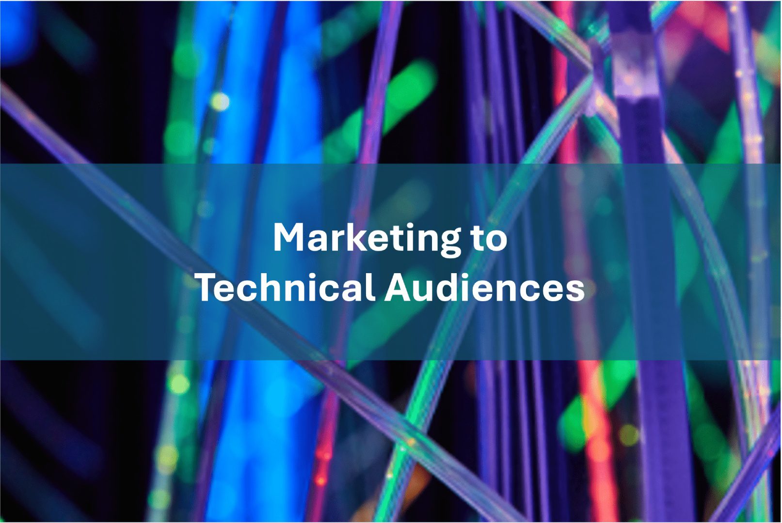 Marketing to Technical Audiences: Insights from My B2B Experience 